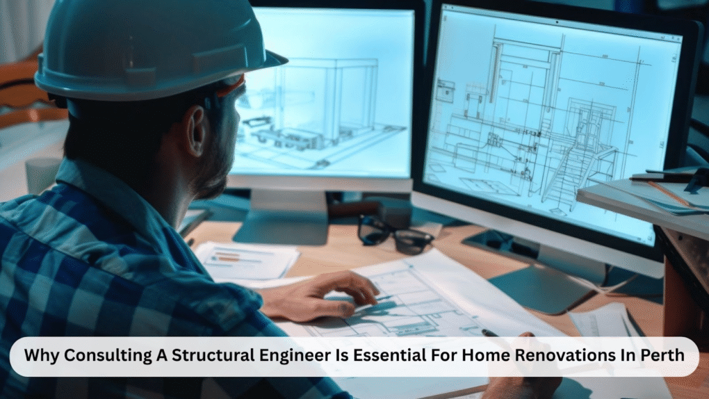 Why Consulting A Structural Engineer Is Essential For Home Renovations In Perth